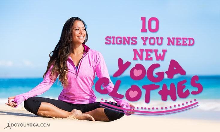 10 Signs You Need New Yoga Clothes - DoYou