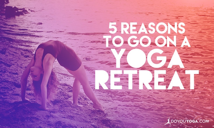 Top 5 Benefits You'll Reap from Going on a Yoga Retreat