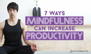 7 Ways Mindfulness Can Increase Your Productivity - DoYou