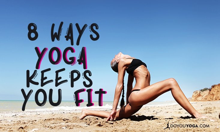 8 Ways Yoga Keeps You Fit Doyou